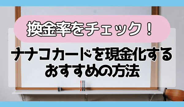 ナナコカードを現金化するおすすめの方法