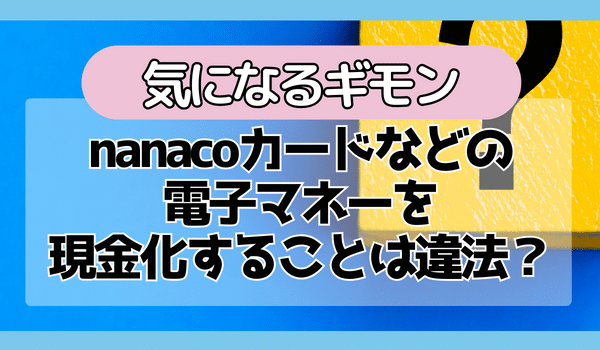 nanacoカードなどの電子マネーを現金化することは違法？