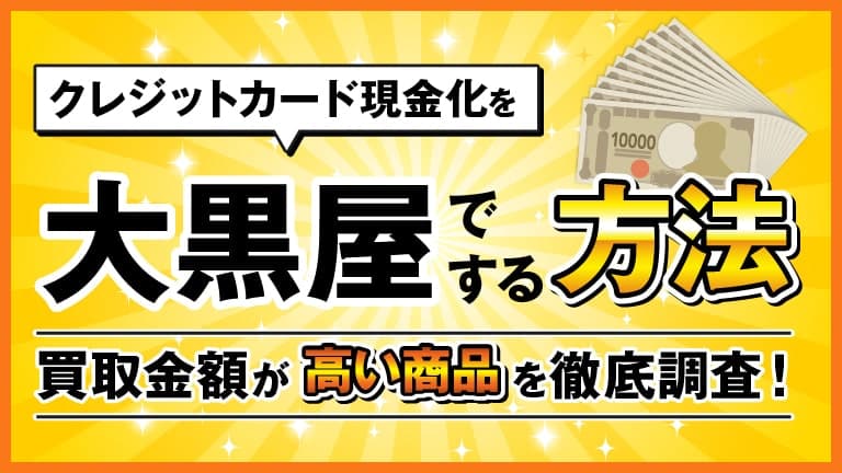 クレジットカード現金化を大黒屋でする方法と買取金額が高い商品を