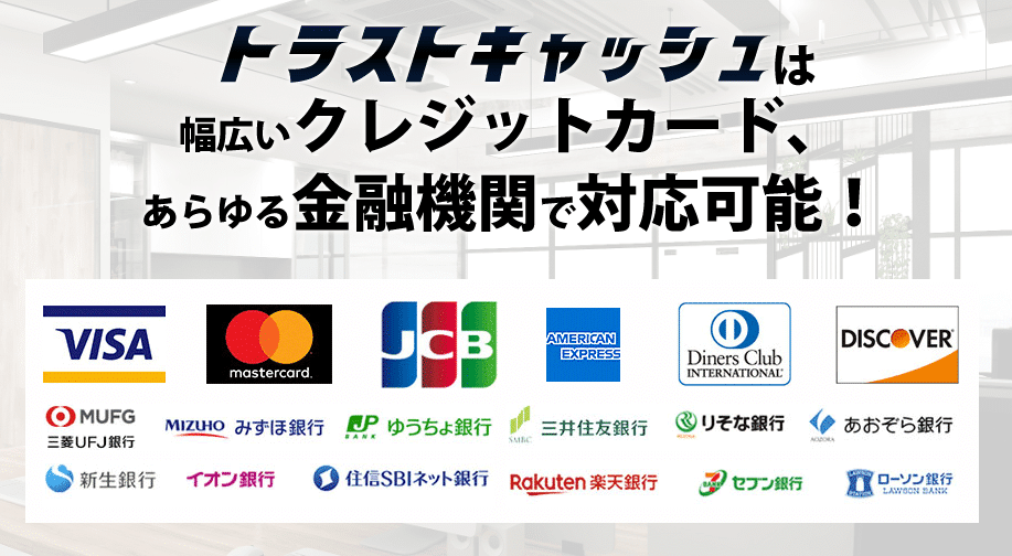 トラストキャッシュはVisa、MasterCard、JCB、AmericanExpress、
ダイナーズクラブに対応している