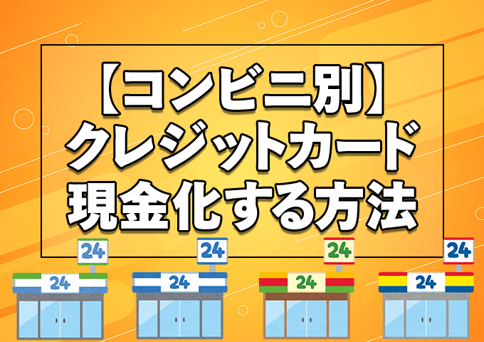 【コンビニ別】クレジットカード現金化する方法