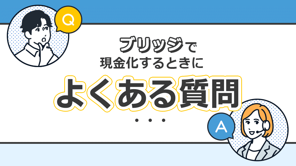 ブリッジで現金化するときによくある質問