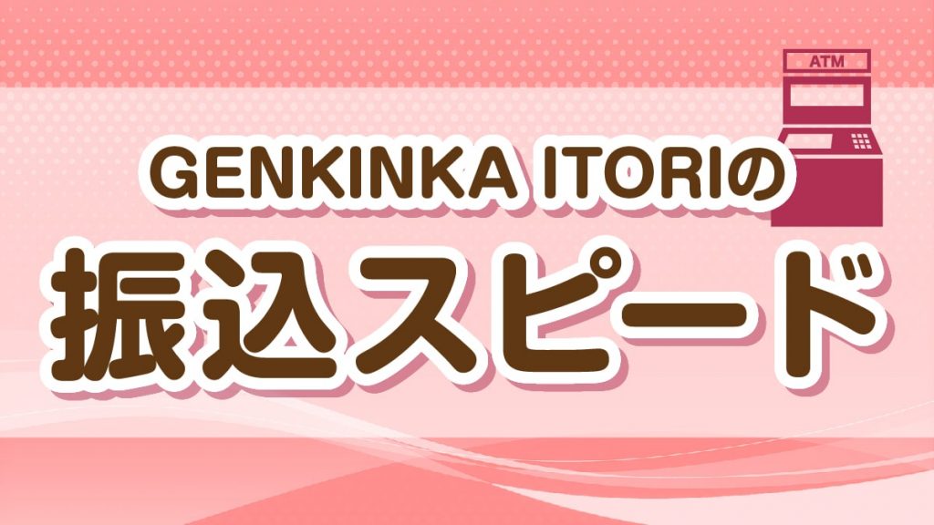GENKINKA ITORIの振込スピード