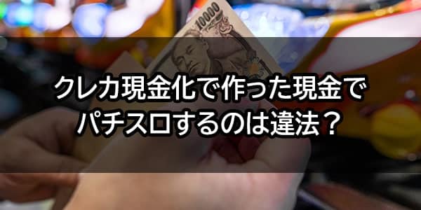 クレジットカードで作った現金でパチンコやスロットするのは違法？