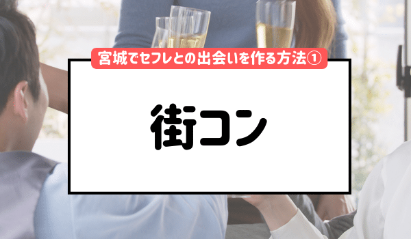 宮城でセフレとの出会いを作る方法①「街コン」