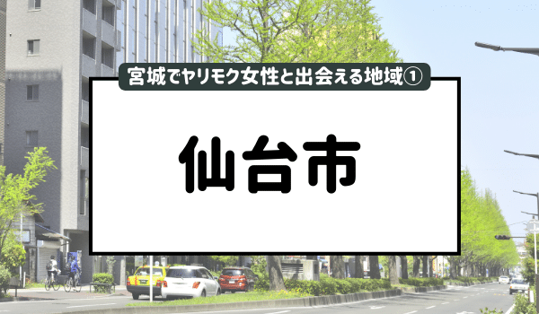 宮城でヤリモク女性と出会える地域①「仙台市」